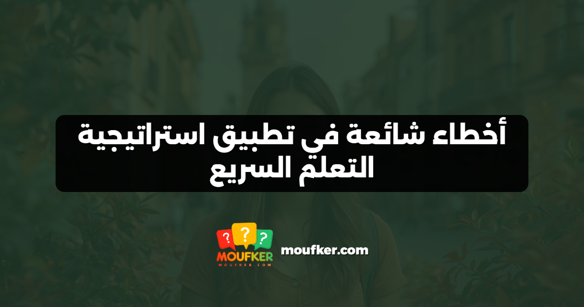 أخطاء شائعة في تطبيق استراتيجية التعلم السريع