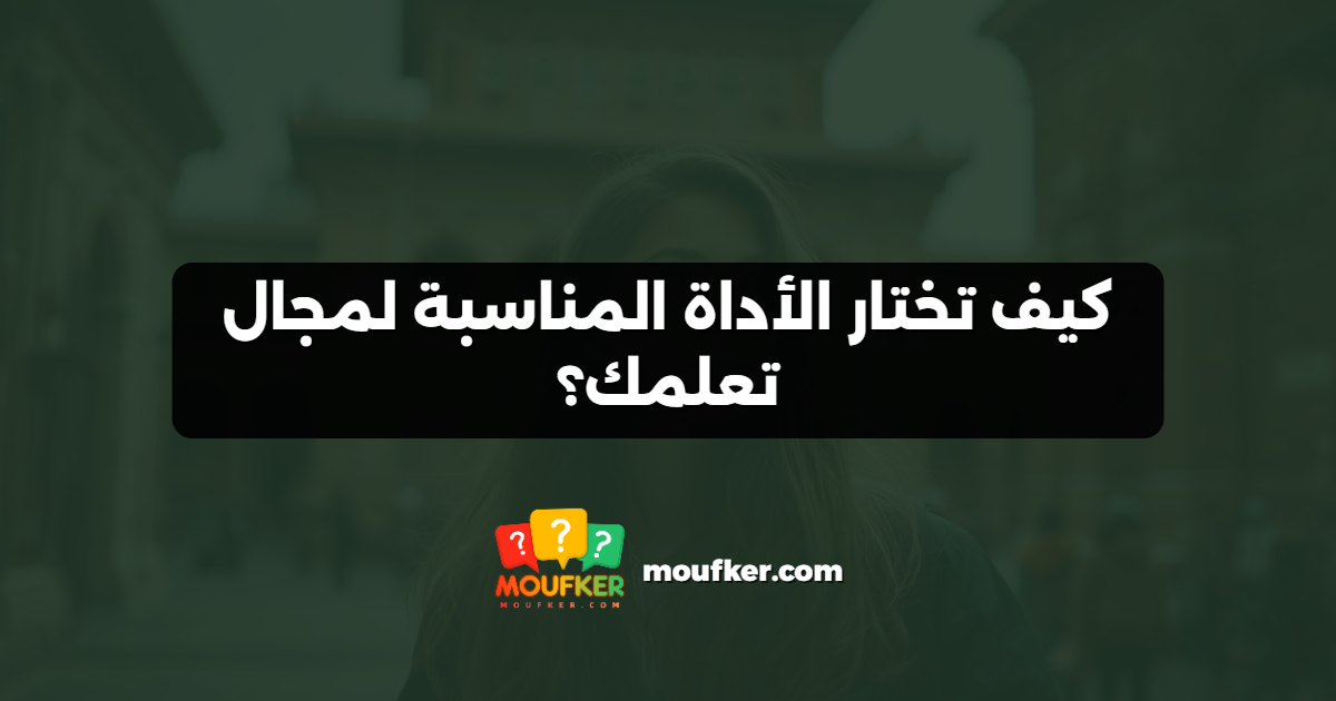 كيف تختار الأداة المناسبة لمجال تعلمك؟