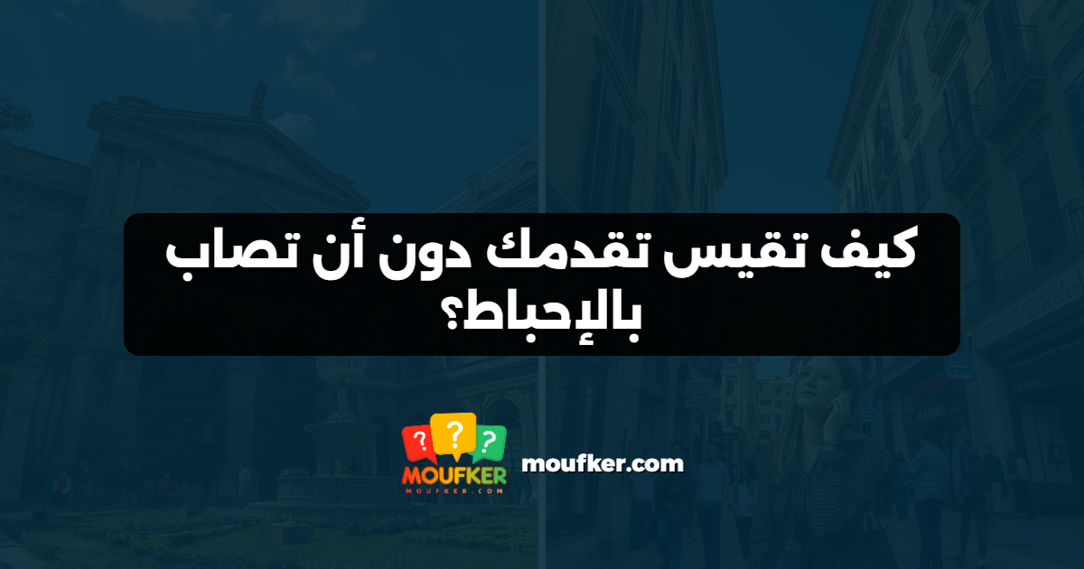 كيف تقيس تقدمك دون أن تصاب بالإحباط؟