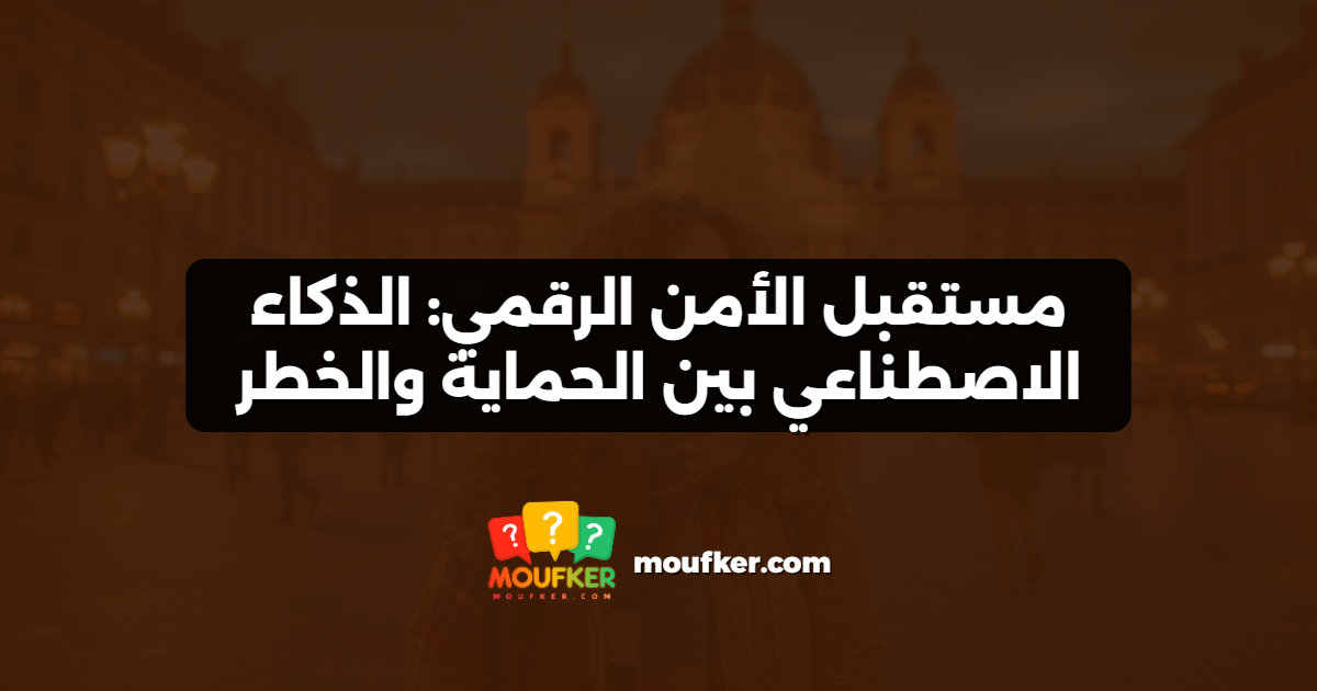 مستقبل الأمن الرقمي: الذكاء الاصطناعي بين الحماية والخطر