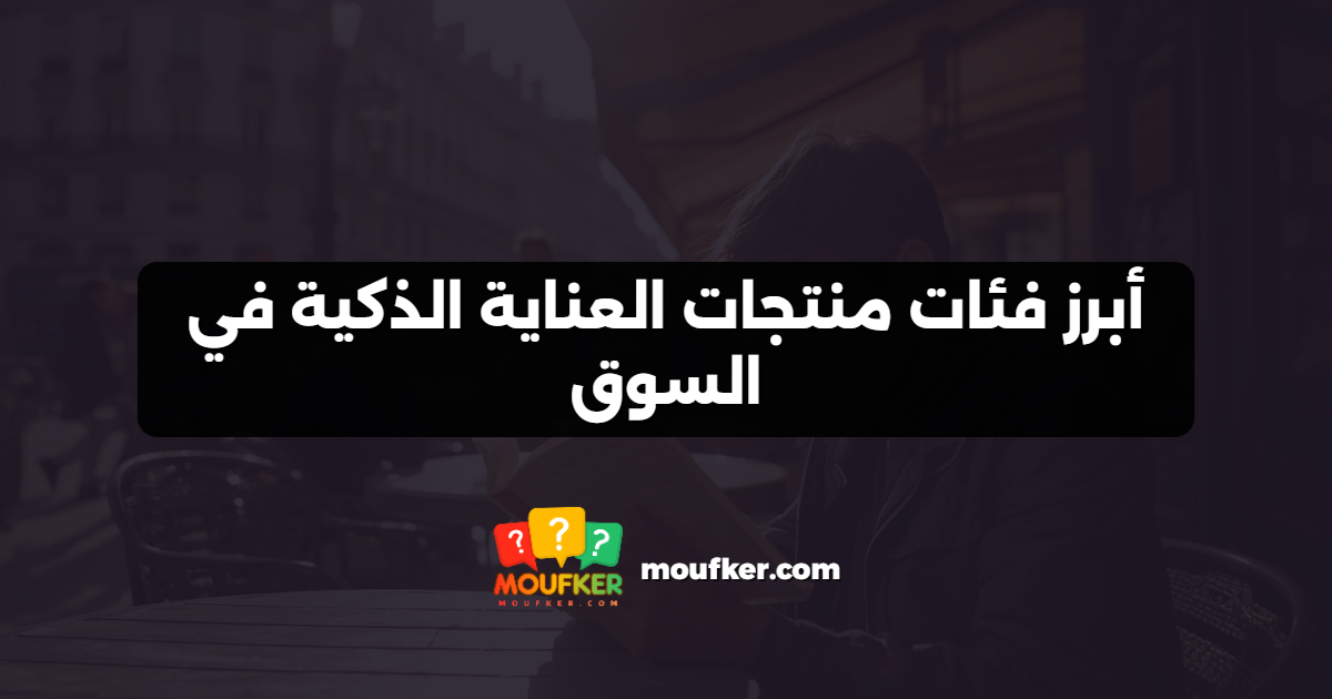 أبرز فئات منتجات العناية الذكية في السوق