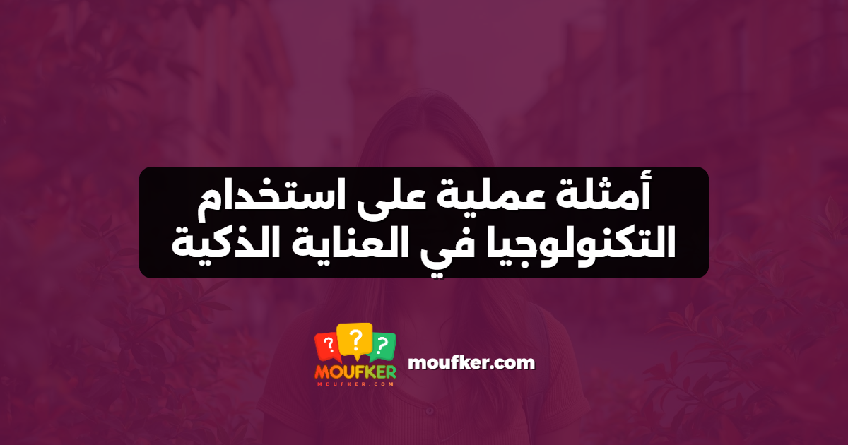 أمثلة عملية على استخدام التكنولوجيا في العناية الذكية