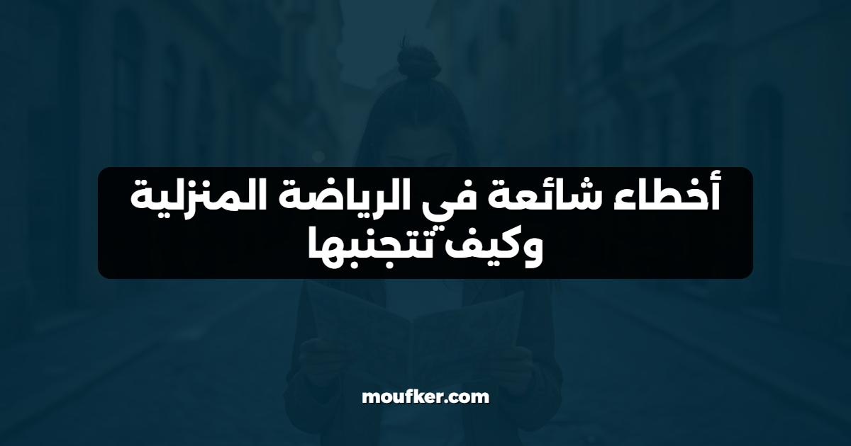 أخطاء شائعة في الرياضة المنزلية وكيف تتجنبها