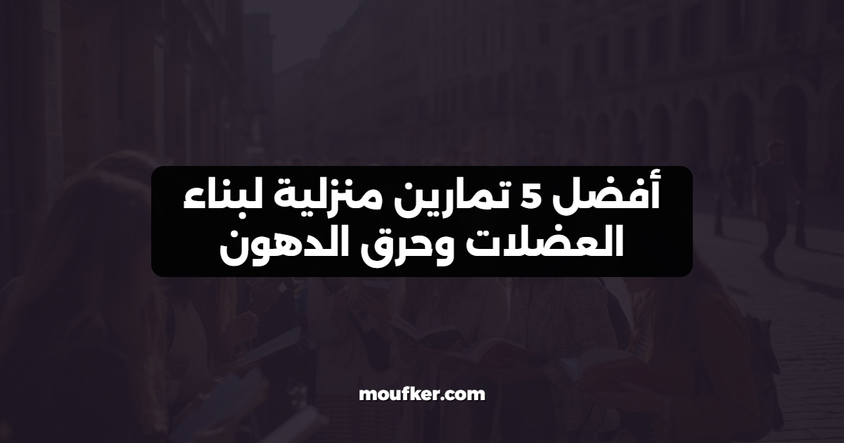 أفضل 5 تمارين منزلية لبناء العضلات وحرق الدهون