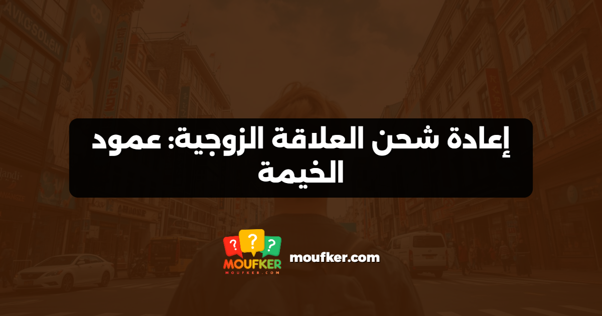 إعادة شحن العلاقة الزوجية: عمود الخيمة