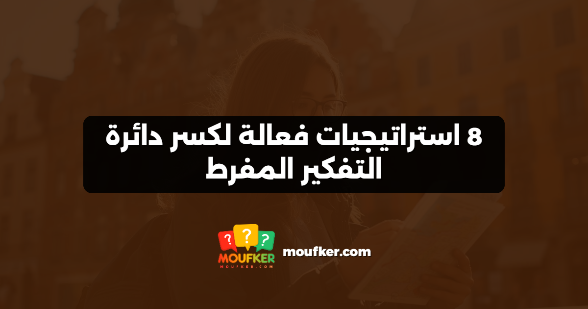 8 استراتيجيات فعالة لكسر دائرة التفكير المفرط