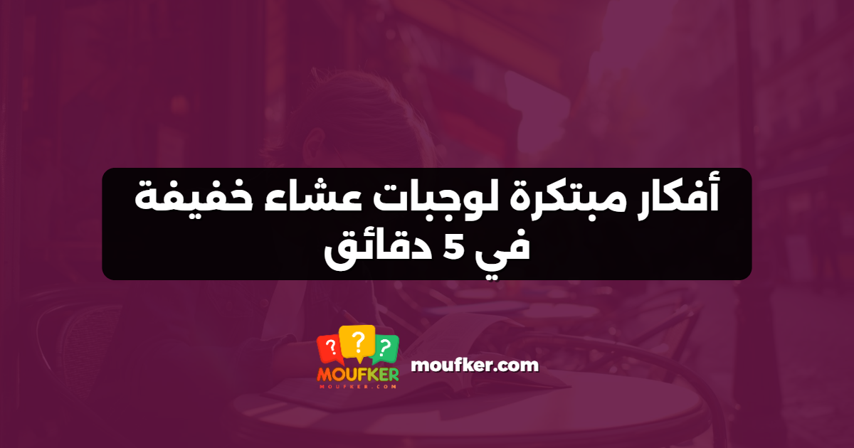 أفكار مبتكرة لوجبات عشاء خفيفة في 5 دقائق