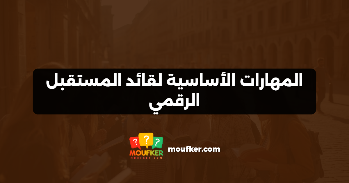 المهارات الأساسية لقائد المستقبل الرقمي