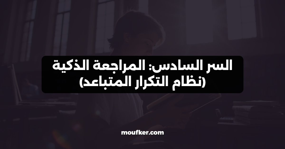 السر السادس: المراجعة الذكية (نظام التكرار المتباعد)