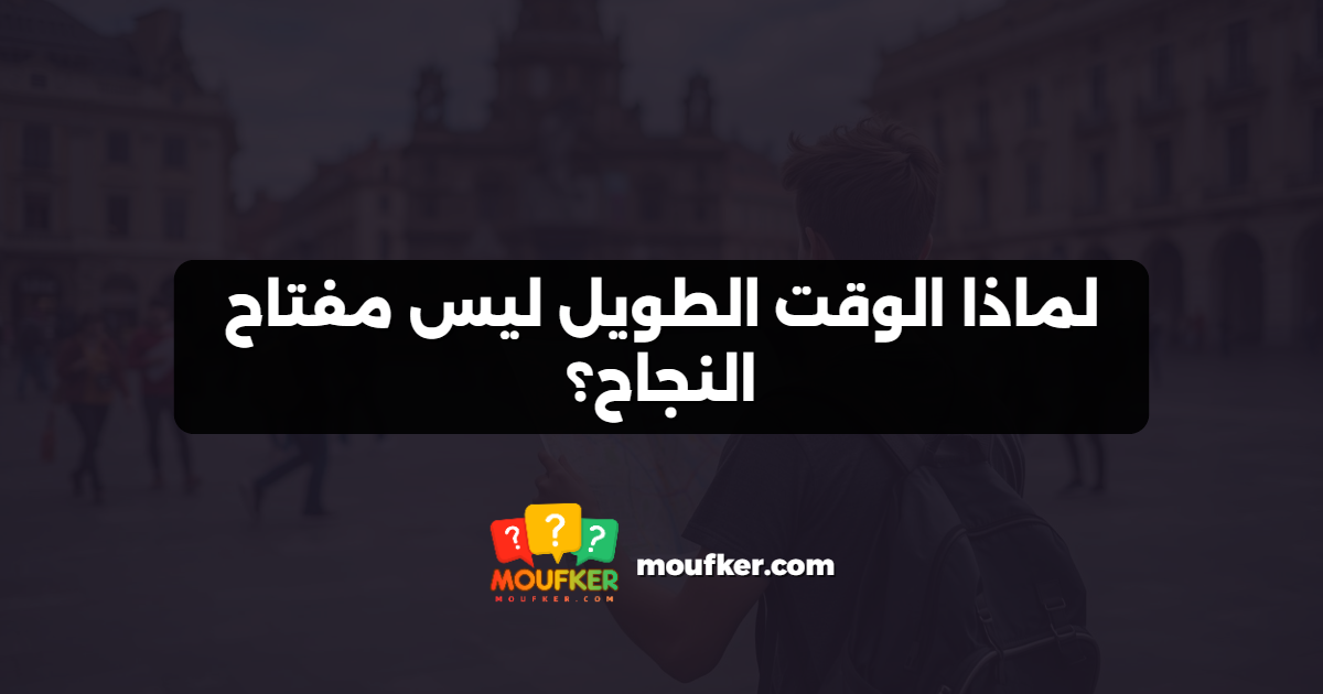 لماذا الوقت الطويل ليس مفتاح النجاح؟