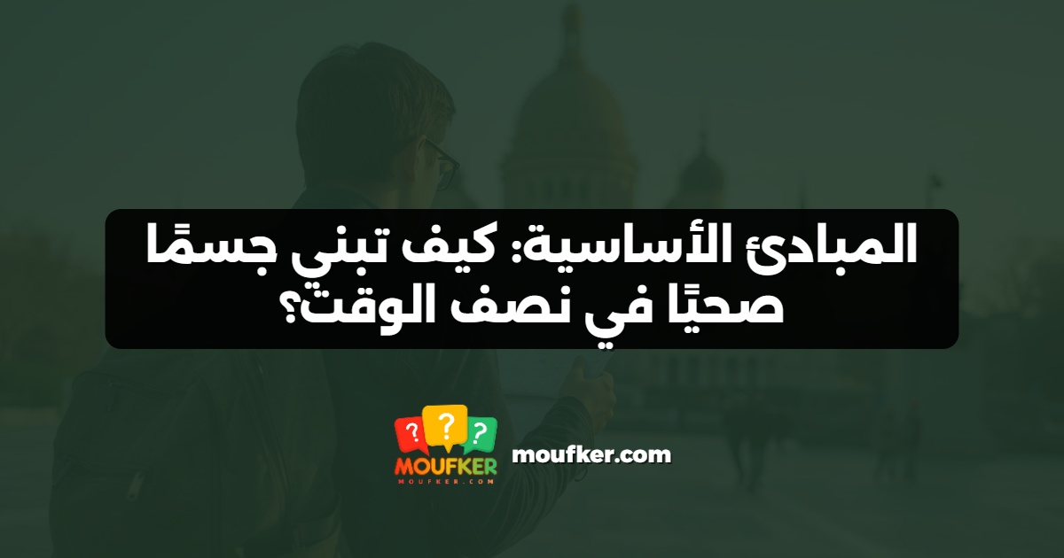 المبادئ الأساسية: كيف تبني جسمًا صحيًا في نصف الوقت؟