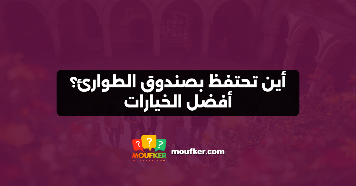 أين تحتفظ بصندوق الطوارئ؟ أفضل الخيارات