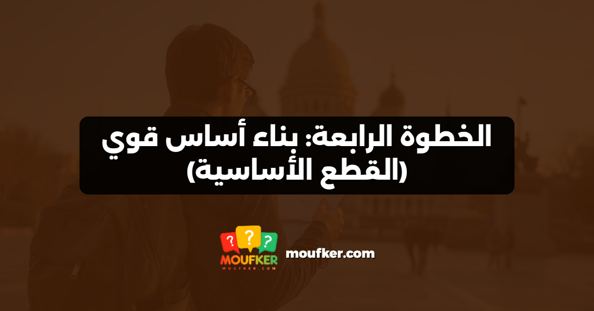 الخطوة الرابعة: بناء أساس قوي (القطع الأساسية)