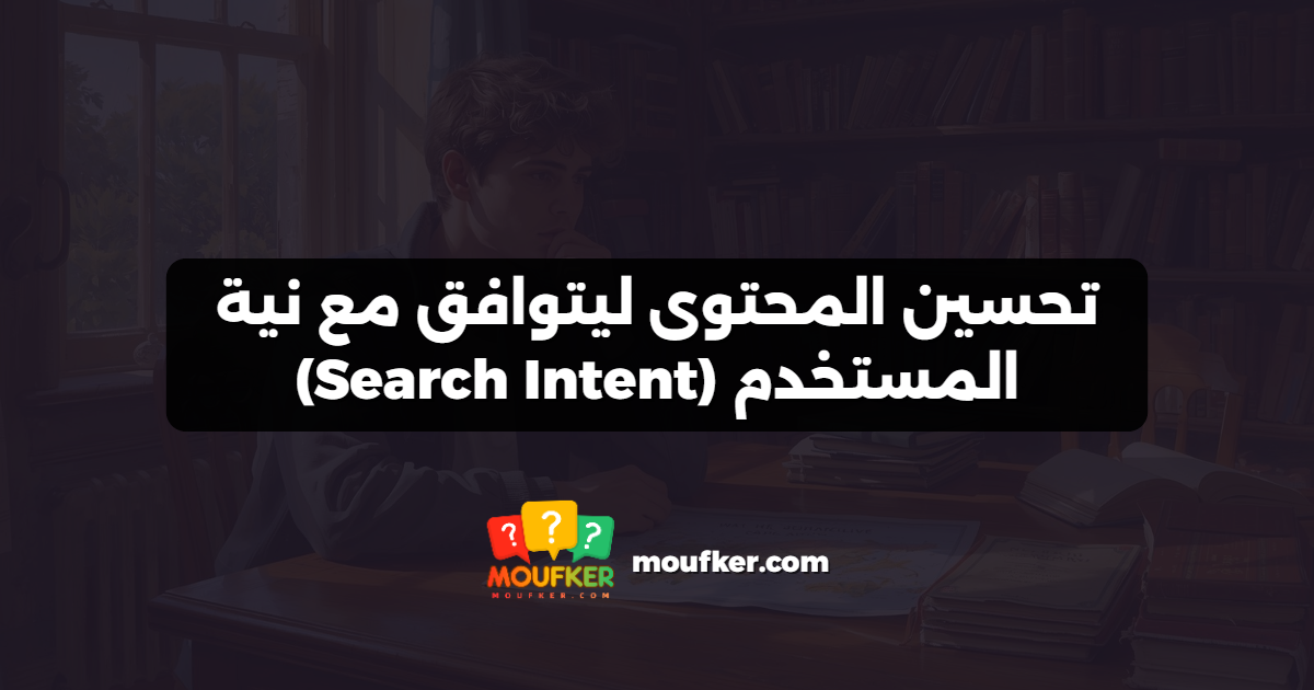 تحسين المحتوى ليتوافق مع نية المستخدم (Search Intent)