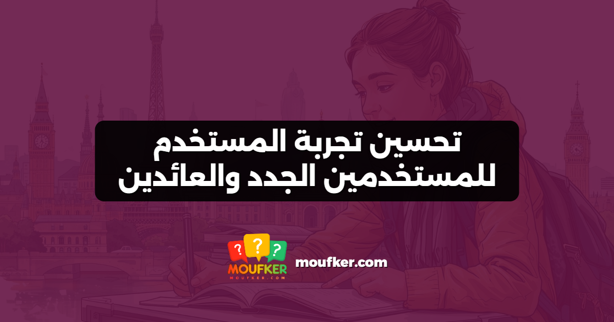 تحسين تجربة المستخدم للمستخدمين الجدد والعائدين