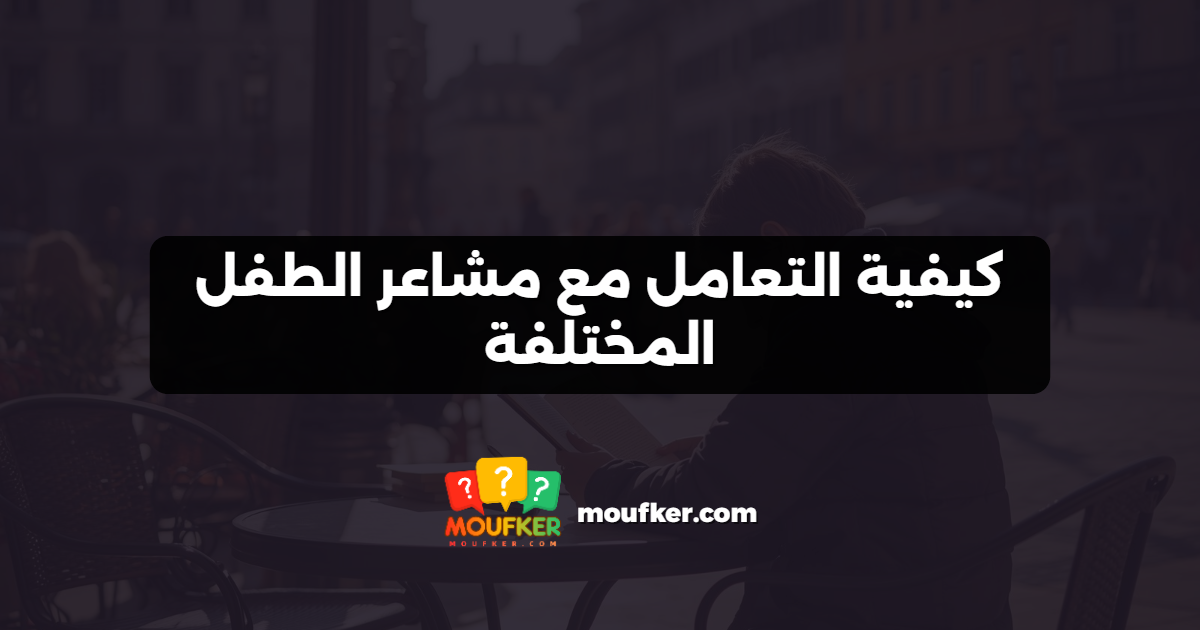 كيفية التعامل مع مشاعر الطفل المختلفة