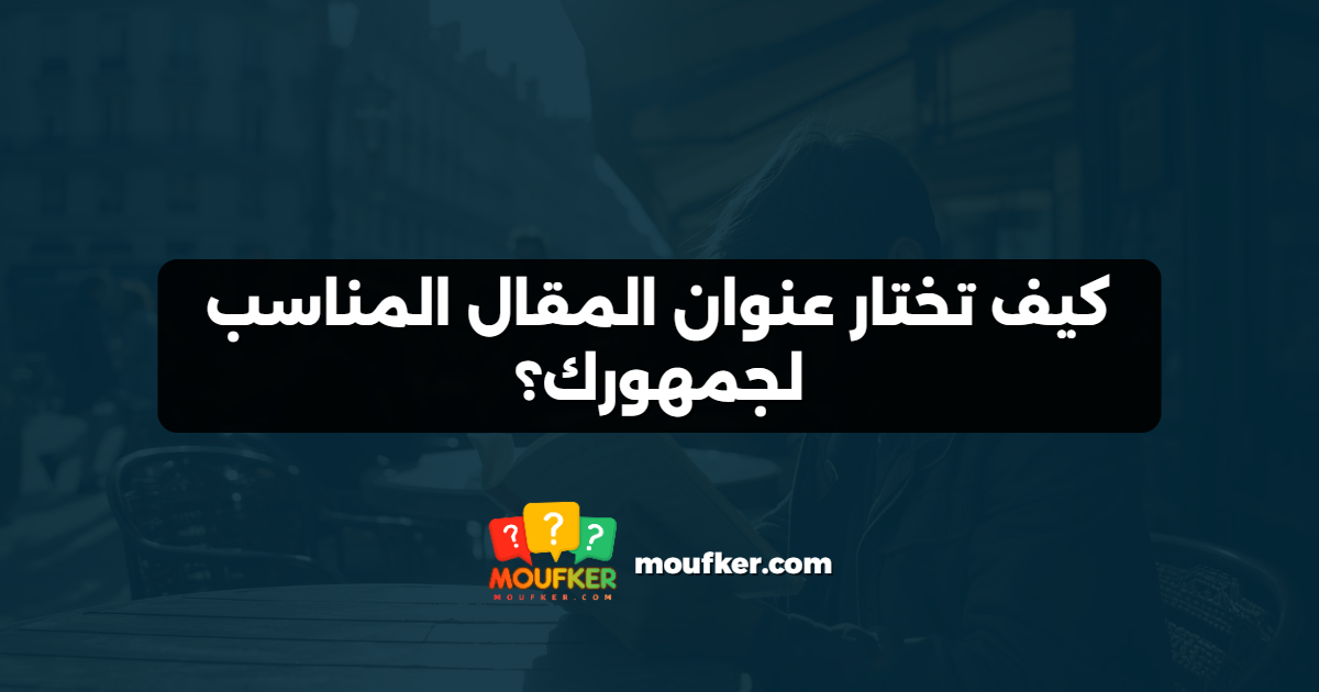 كيف تختار عنوان المقال المناسب لجمهورك؟