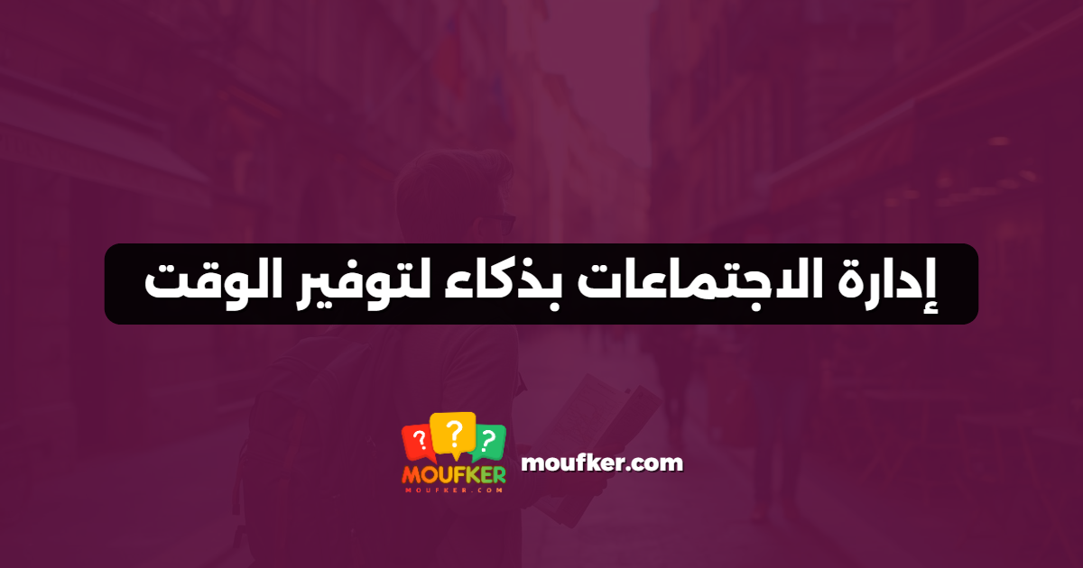 إدارة الاجتماعات بذكاء لتوفير الوقت