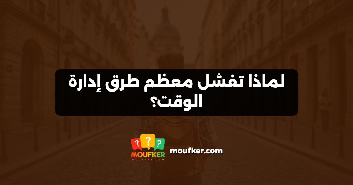 لماذا تفشل معظم طرق إدارة الوقت؟