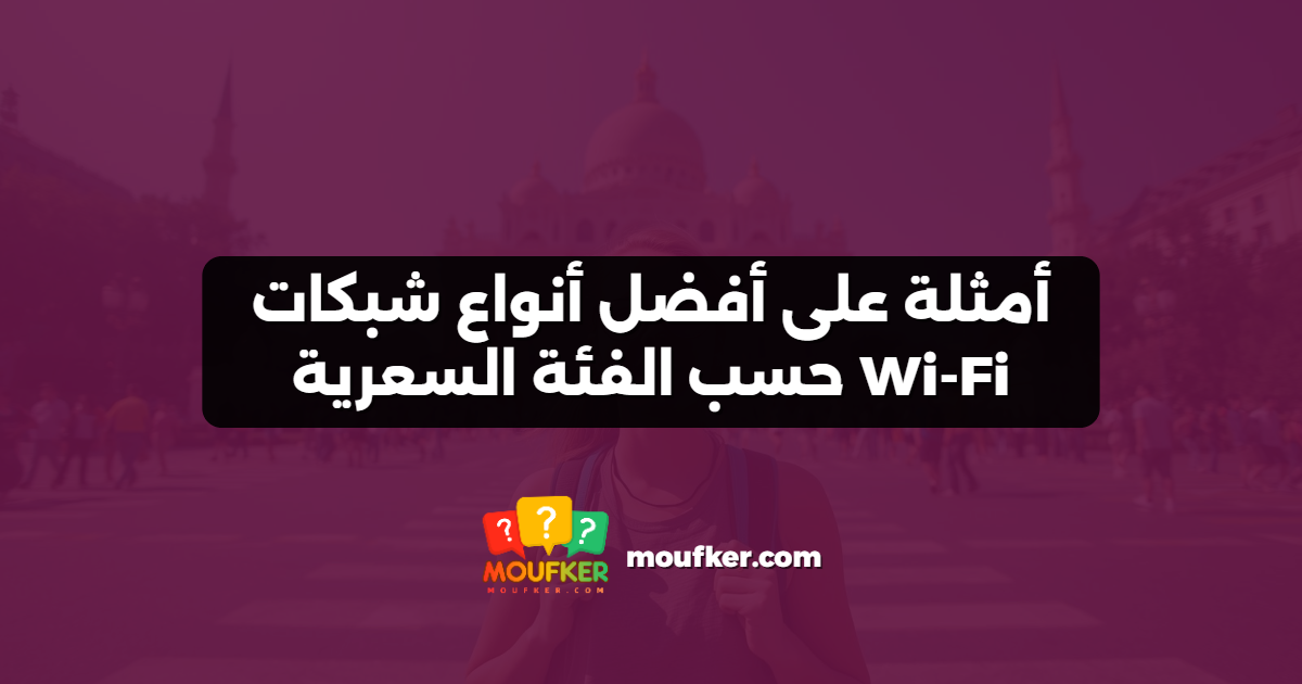 أمثلة على أفضل أنواع شبكات Wi-Fi حسب الفئة السعرية