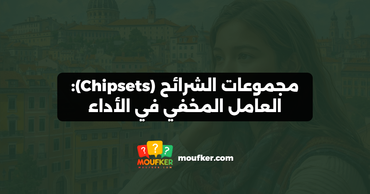 مجموعات الشرائح (Chipsets): العامل المخفي في الأداء
