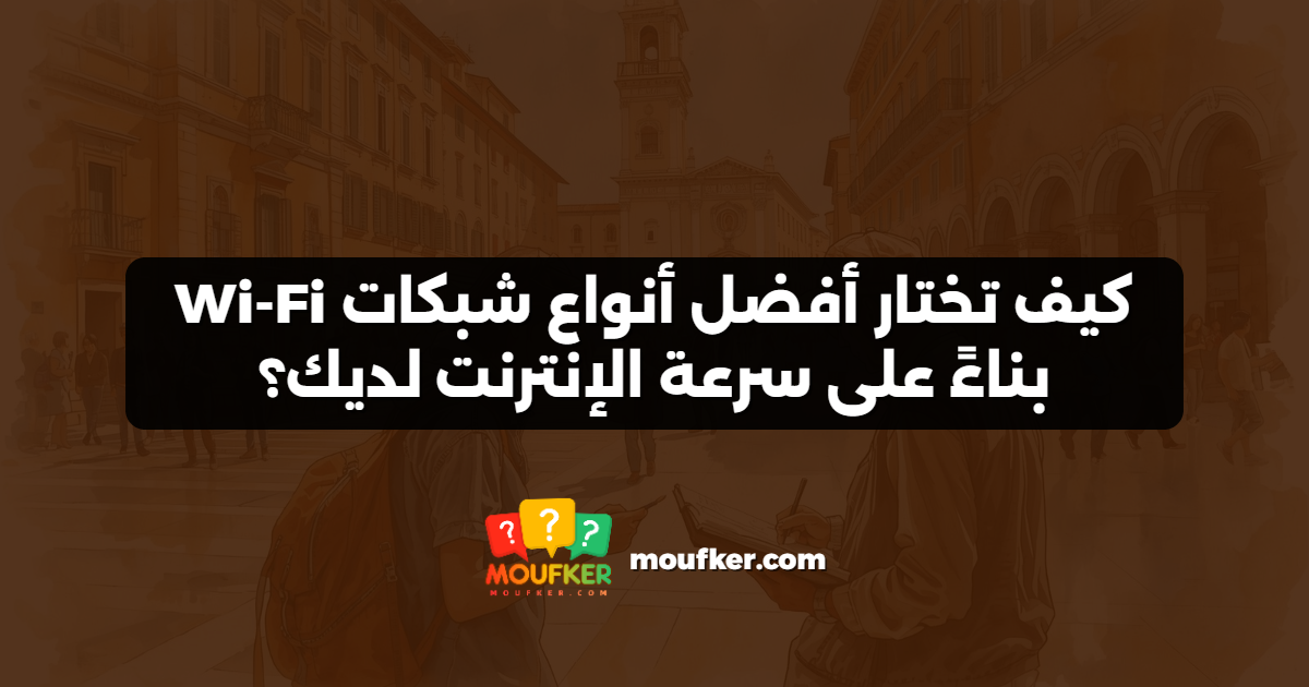 كيف تختار أفضل أنواع شبكات Wi-Fi بناءً على سرعة الإنترنت لديك؟
