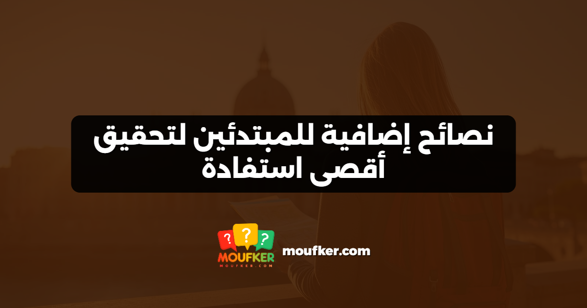 نصائح إضافية للمبتدئين لتحقيق أقصى استفادة