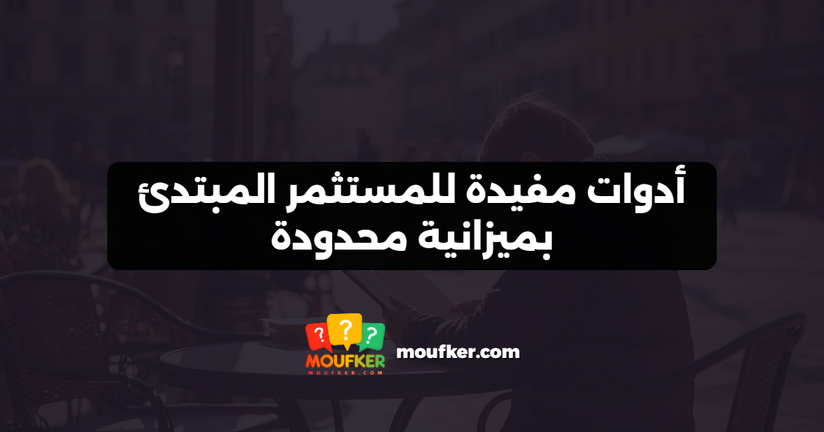 أدوات مفيدة للمستثمر المبتدئ بميزانية محدودة