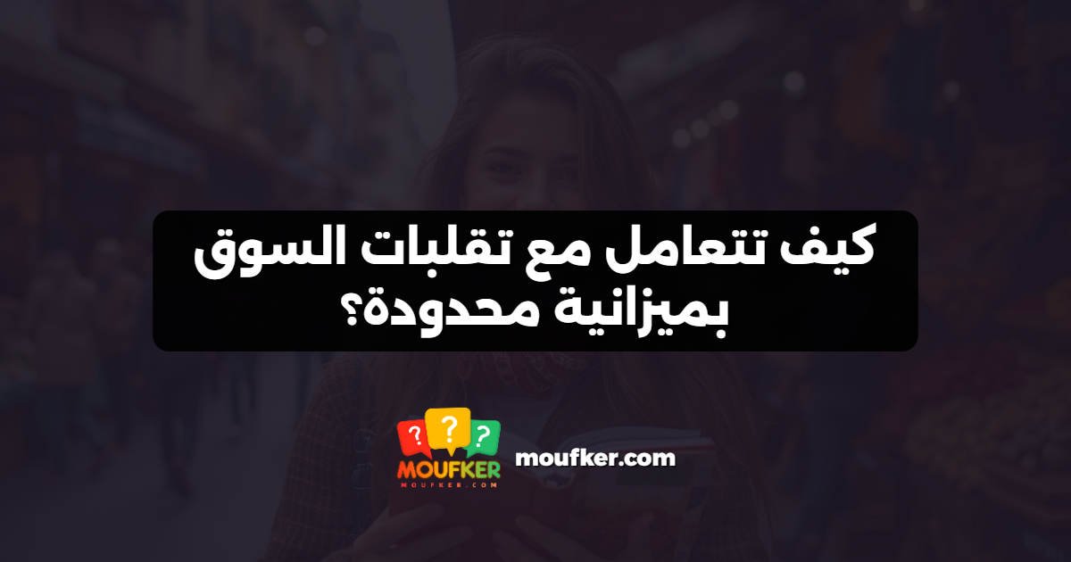 كيف تتعامل مع تقلبات السوق بميزانية محدودة؟