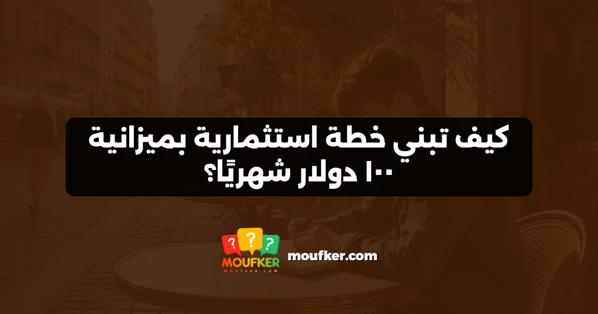 كيف تبني خطة استثمارية بميزانية ١٠٠ دولار شهريًا؟