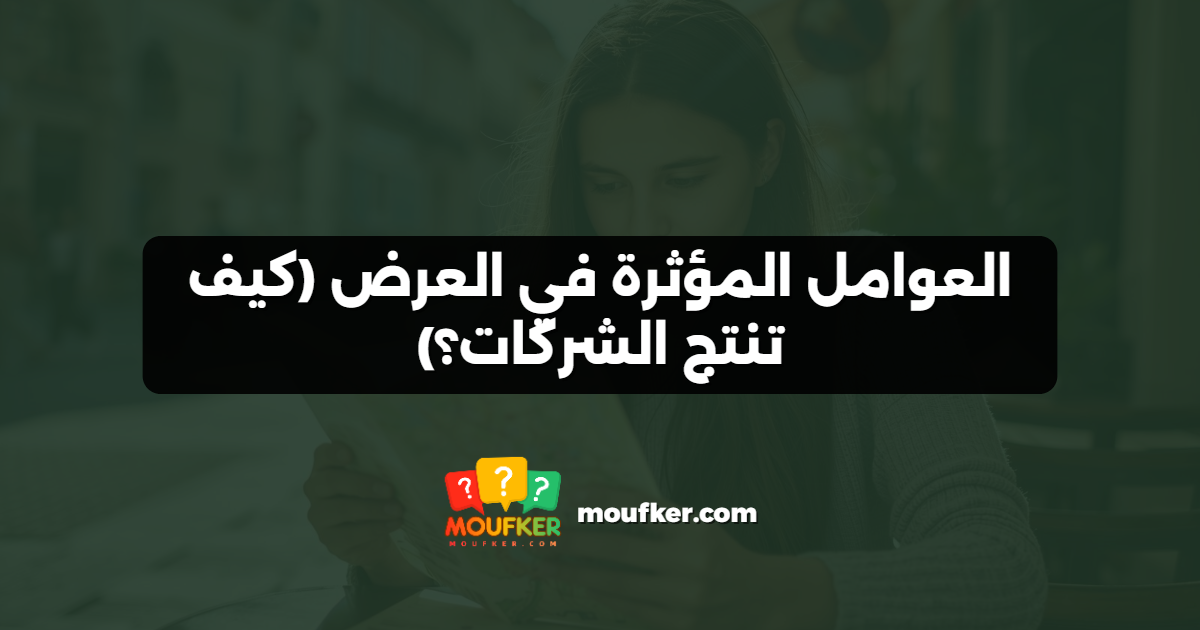 العوامل المؤثرة في العرض (كيف تنتج الشركات؟)