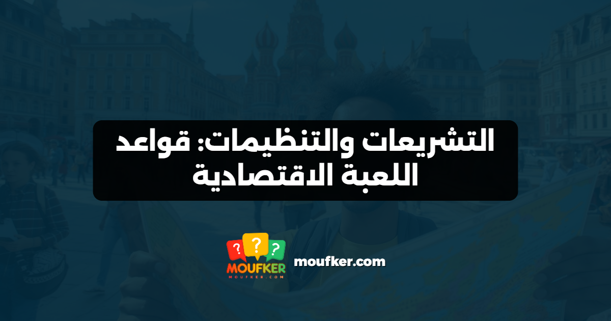 التشريعات والتنظيمات: قواعد اللعبة الاقتصادية