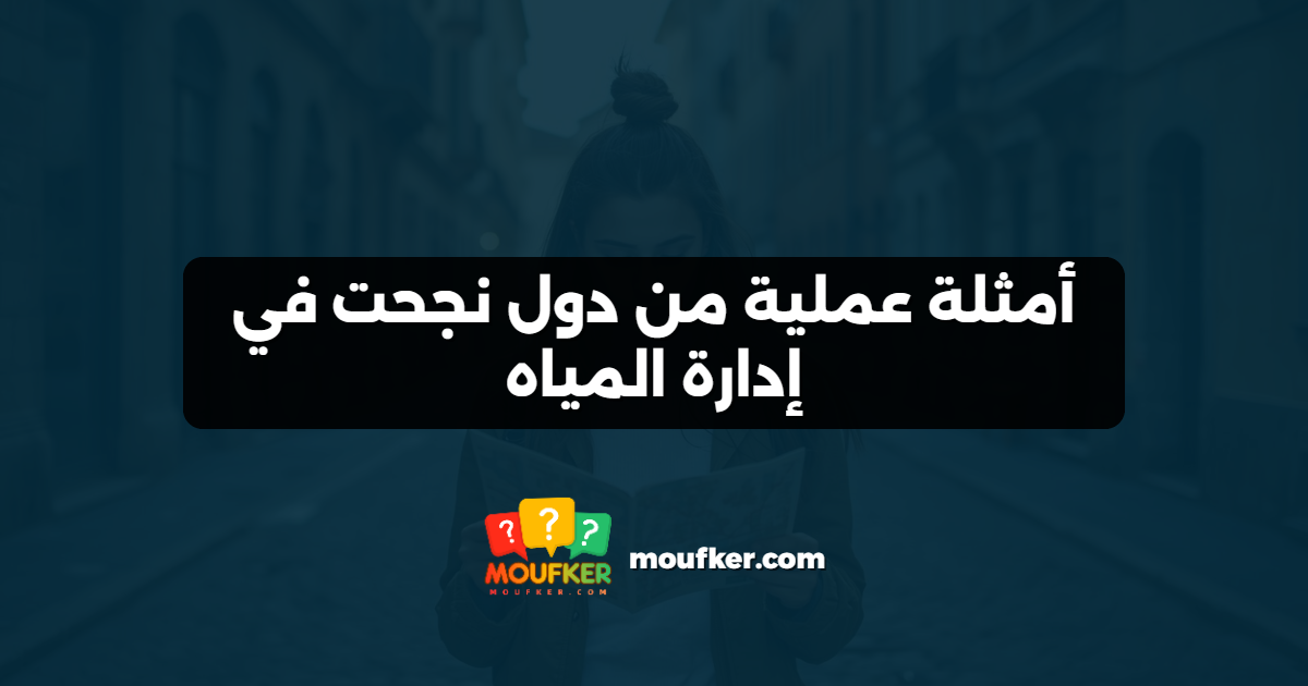 أمثلة عملية من دول نجحت في إدارة المياه