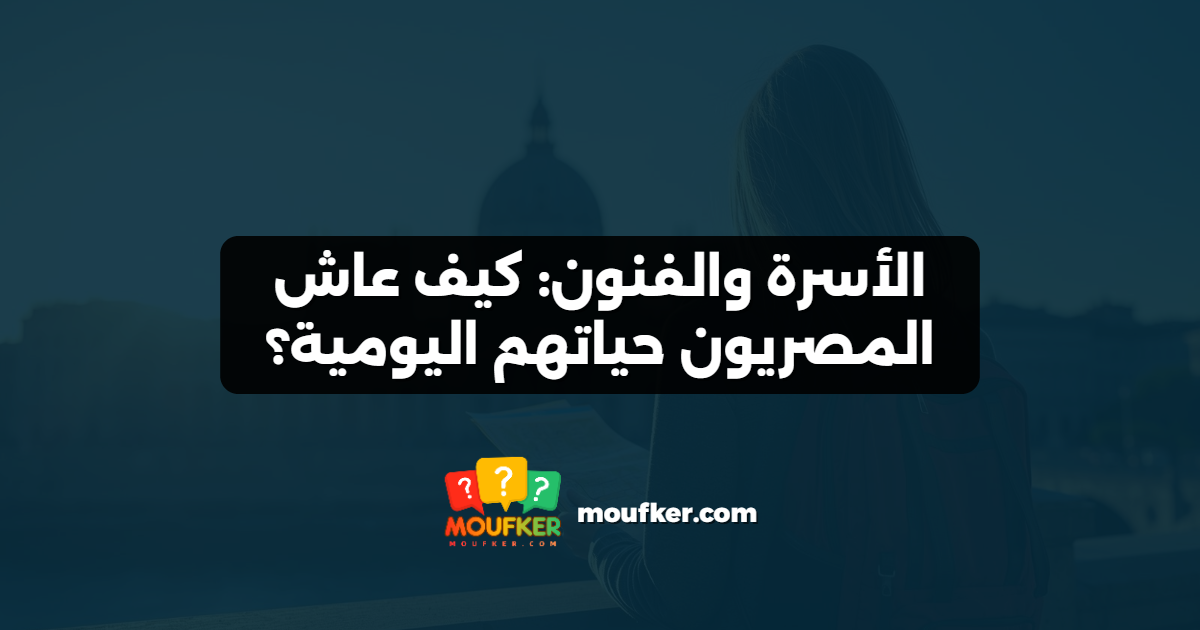 الأسرة والفنون: كيف عاش المصريون حياتهم اليومية؟