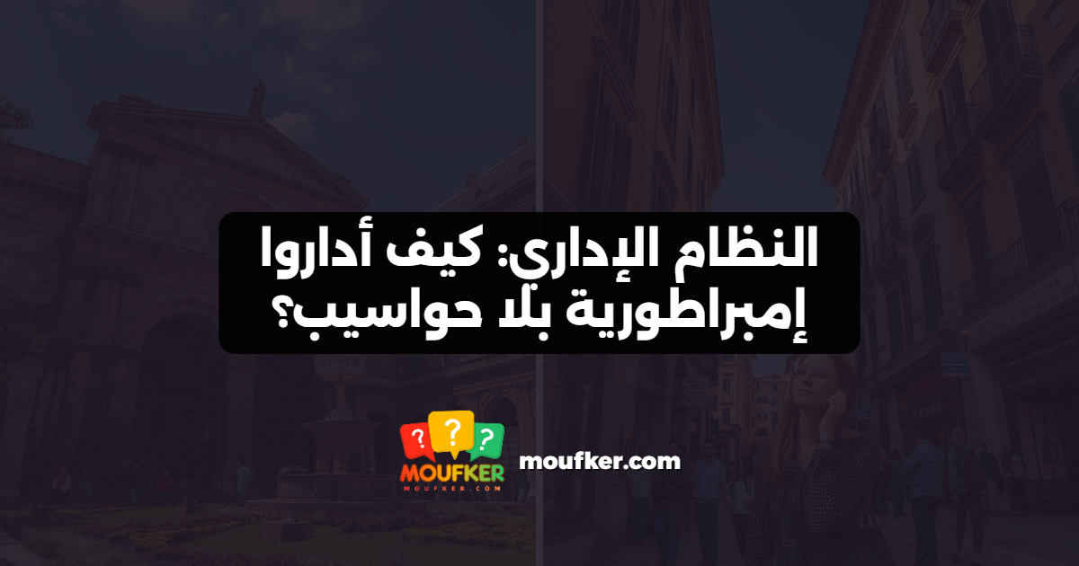 النظام الإداري: كيف أداروا إمبراطورية بلا حواسيب؟