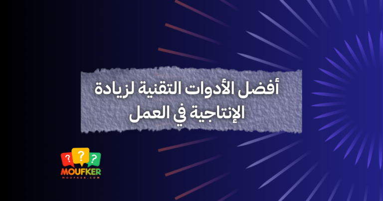 أفضل الأدوات التقنية لزيادة الإنتاجية في العمل