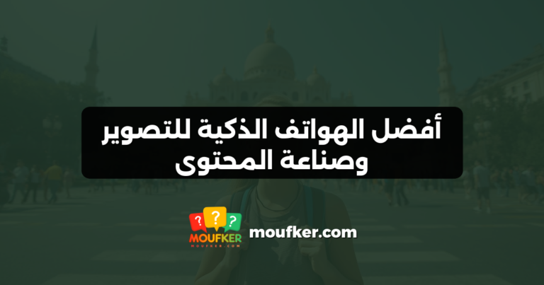 أفضل الهواتف الذكية للتصوير وصناعة المحتوى