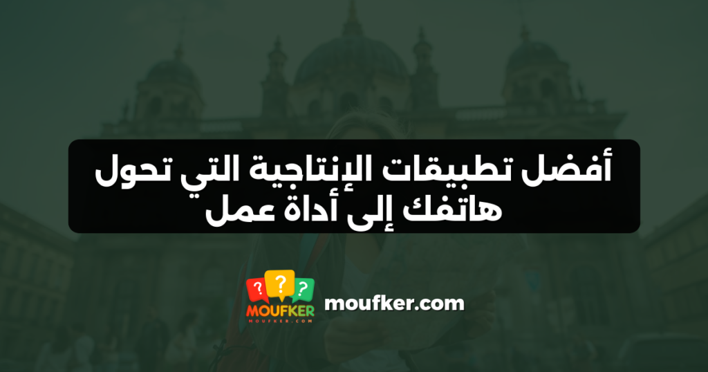 أفضل تطبيقات الإنتاجية التي تحول هاتفك إلى أداة عمل