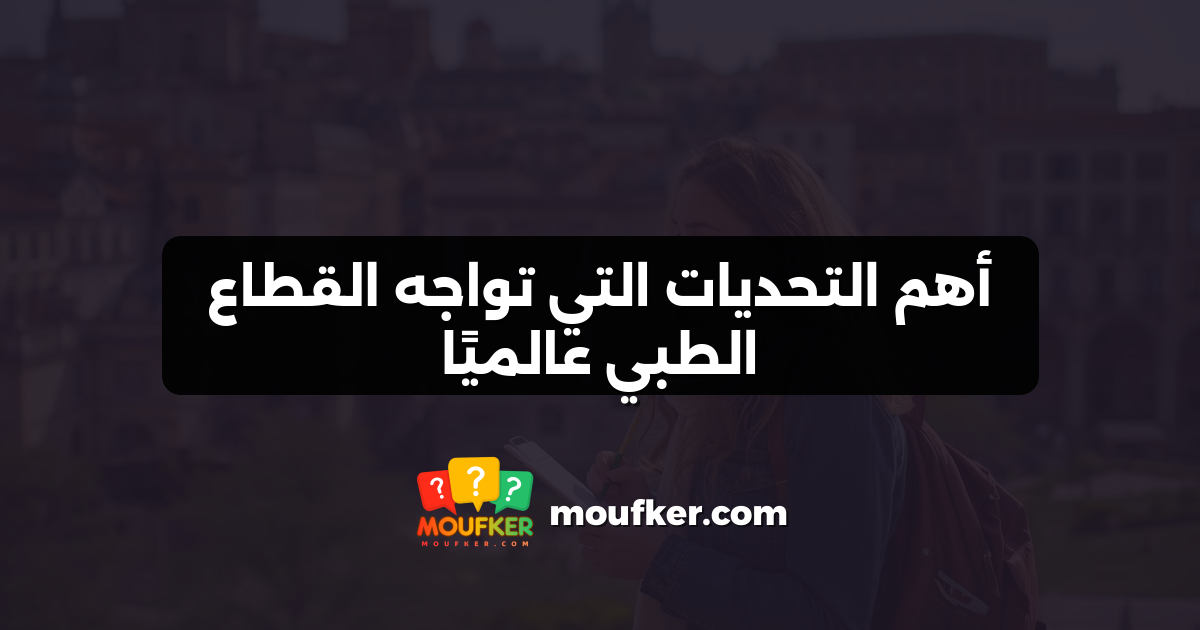 أهم التحديات التي تواجه القطاع الطبي عالميًا
