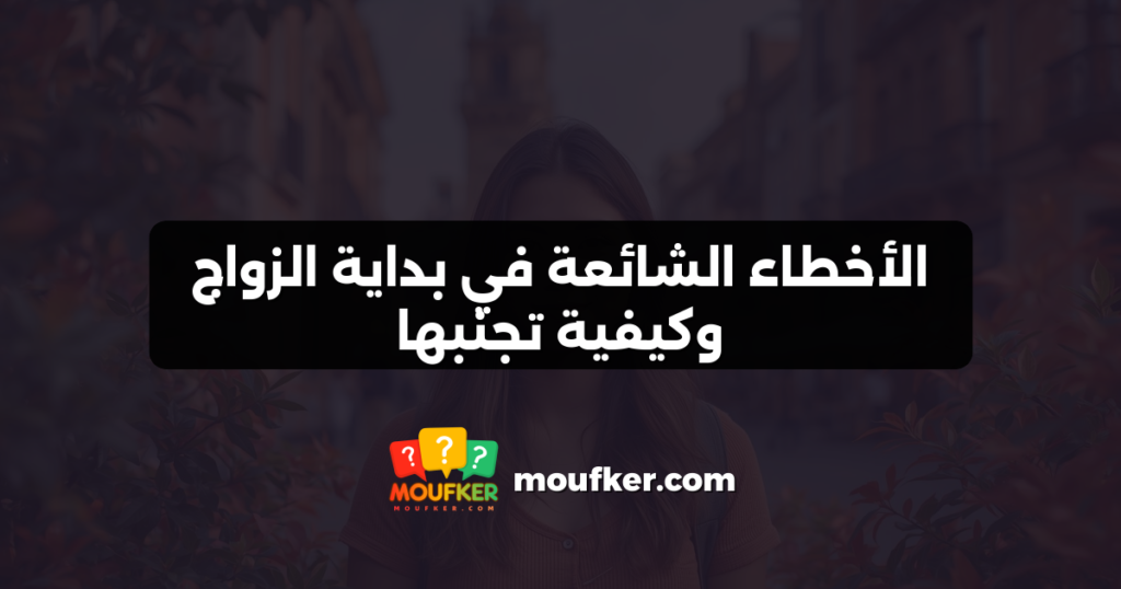 الأخطاء الشائعة في بداية الزواج وكيفية تجنبها