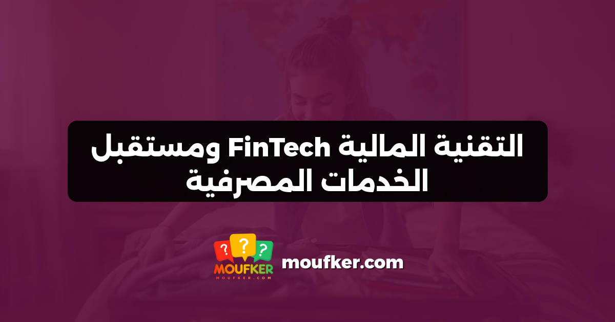 التقنية المالية FinTech ومستقبل الخدمات المصرفية