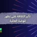 تأثير الثقافة على تطور الموضة العالمية
