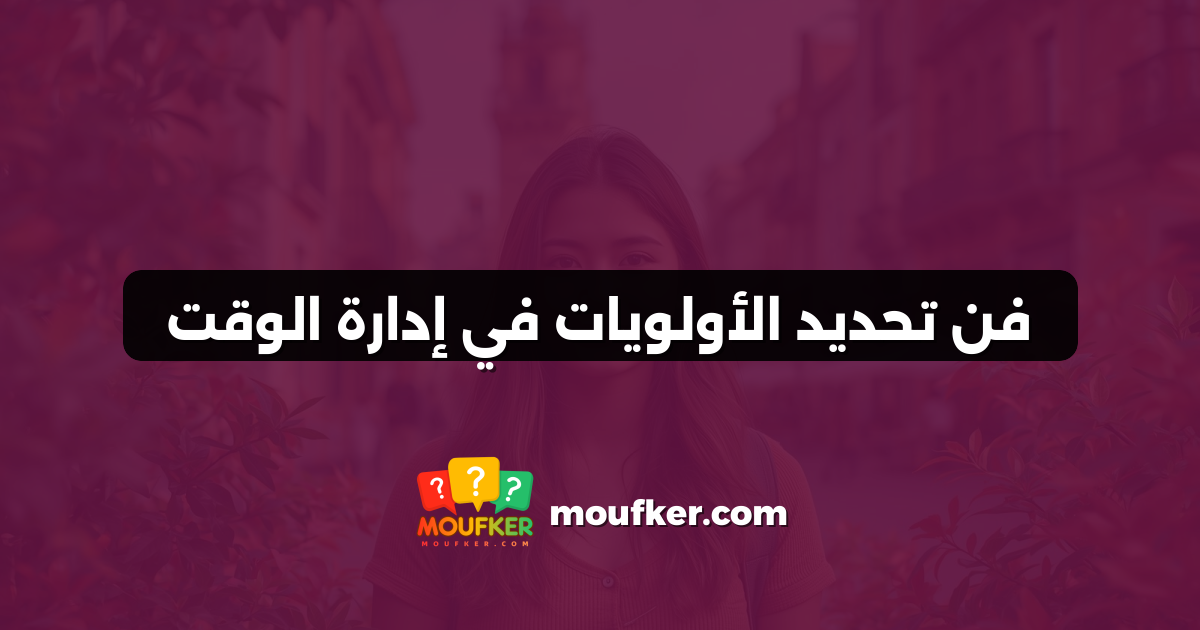 فن تحديد الأولويات في إدارة الوقت