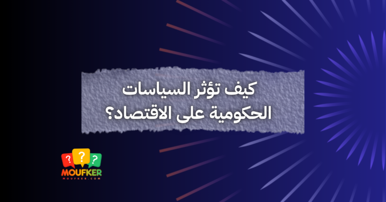 كيف تؤثر السياسات الحكومية على الاقتصاد؟