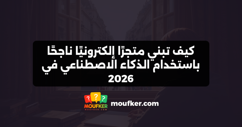كيف تبني متجرًا إلكترونيًا ناجحًا باستخدام الذكاء الاصطناعي في 2026