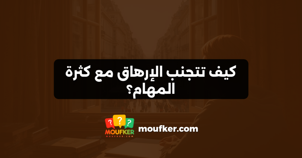 كيف تتجنب الإرهاق مع كثرة المهام؟