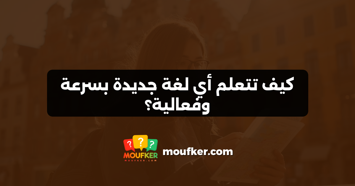 كيف تتعلم أي لغة جديدة بسرعة وفعالية؟