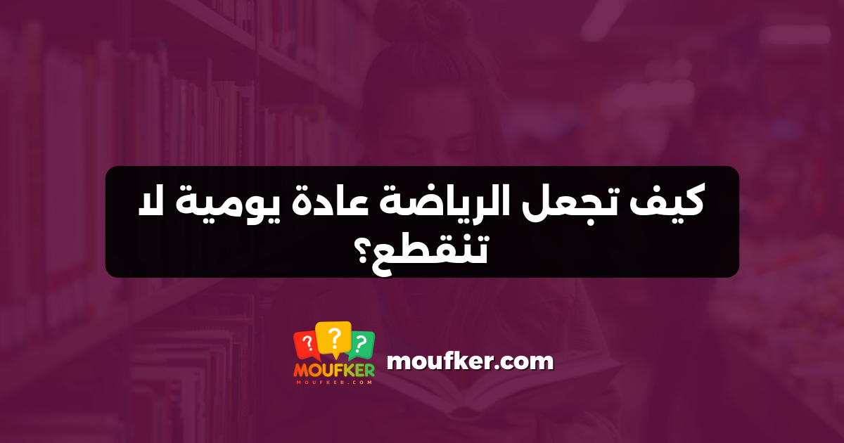 كيف تجعل الرياضة عادة يومية لا تنقطع؟