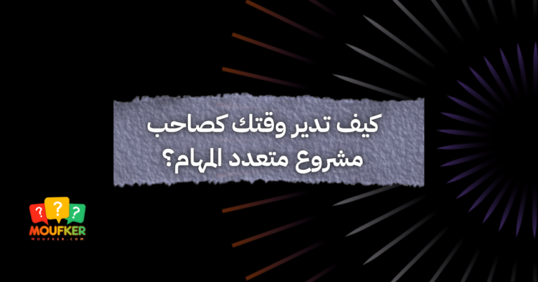 كيف تدير وقتك كصاحب مشروع متعدد المهام؟