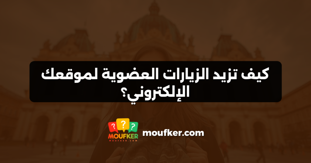 كيف تزيد الزيارات العضوية لموقعك الإلكتروني؟